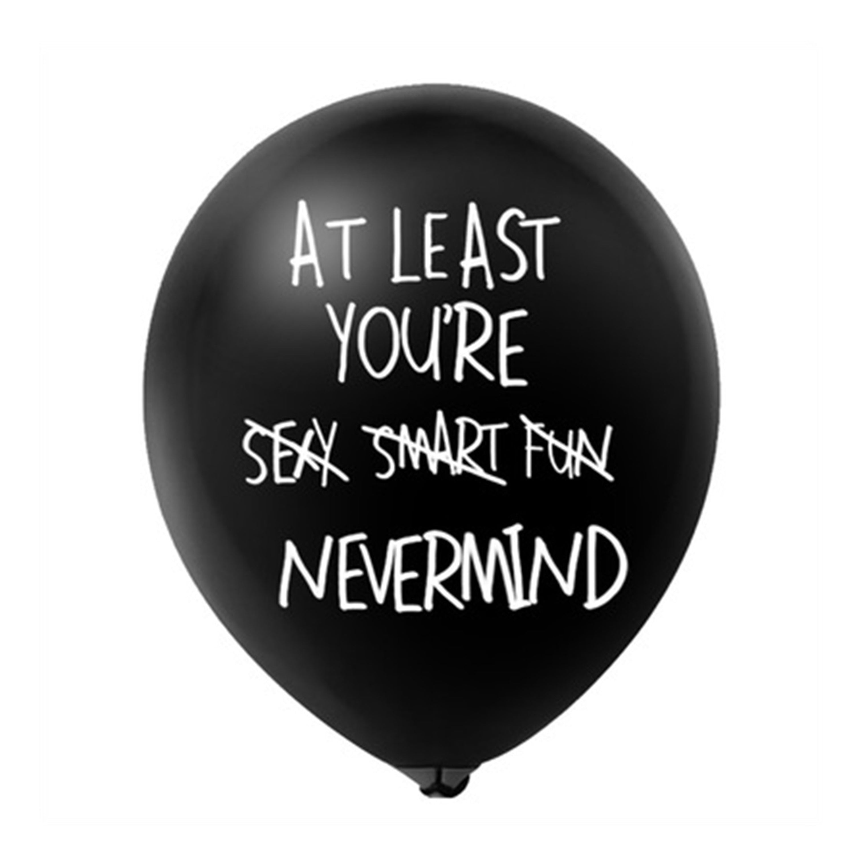 At Least You're Sexy Smart Fun Nevermind Latex Balloon